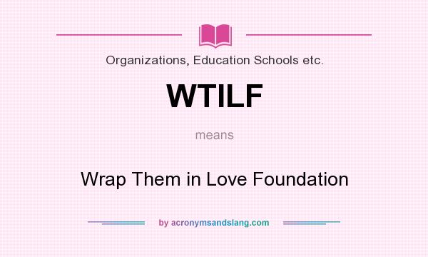 What does WTILF mean? It stands for Wrap Them in Love Foundation