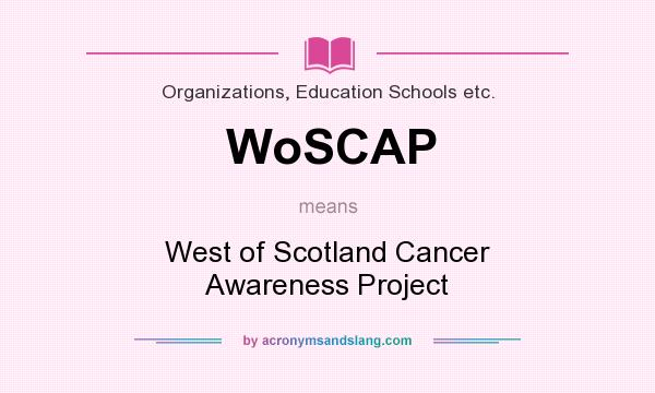 What does WoSCAP mean? It stands for West of Scotland Cancer Awareness Project