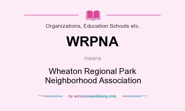What does WRPNA mean? It stands for Wheaton Regional Park Neighborhood Association
