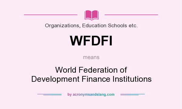 What does WFDFI mean? It stands for World Federation of Development Finance Institutions