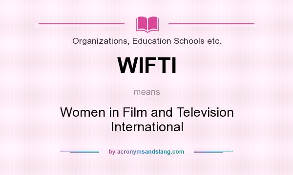 What does WIFTI mean? It stands for Women in Film and Television International