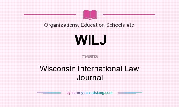 What does WILJ mean? It stands for Wisconsin International Law Journal