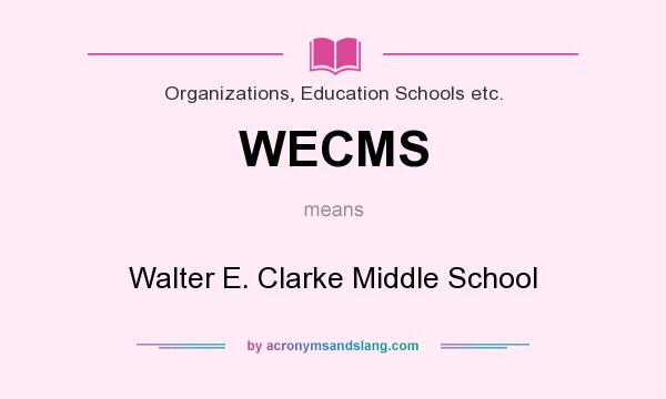 What does WECMS mean? It stands for Walter E. Clarke Middle School
