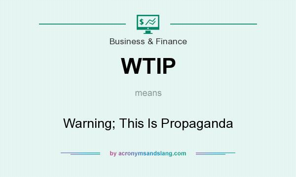 What does WTIP mean? It stands for Warning; This Is Propaganda