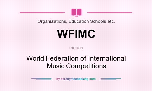 What does WFIMC mean? It stands for World Federation of International Music Competitions