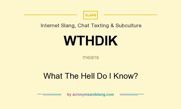 What does WTHDIK mean? It stands for What The Hell Do I Know?