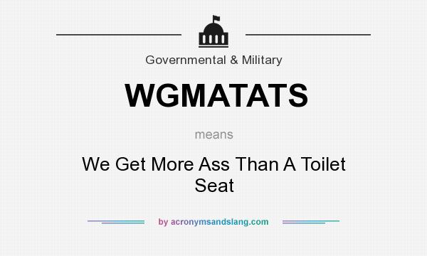 What does WGMATATS mean? It stands for We Get More Ass Than A Toilet Seat