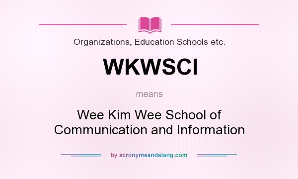 What does WKWSCI mean? It stands for Wee Kim Wee School of Communication and Information