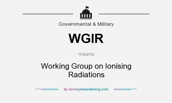 What does WGIR mean? It stands for Working Group on Ionising Radiations