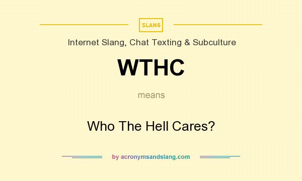 What does WTHC mean? It stands for Who The Hell Cares?