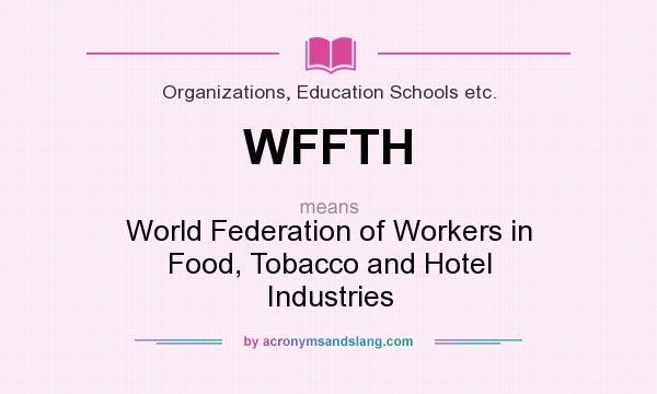 What does WFFTH mean? It stands for World Federation of Workers in Food, Tobacco and Hotel Industries