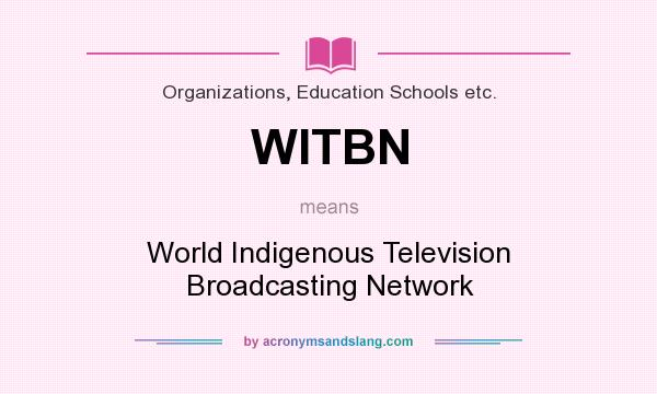 What does WITBN mean? It stands for World Indigenous Television Broadcasting Network