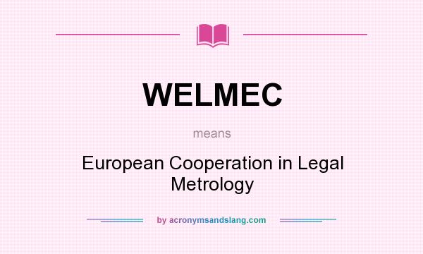 What does WELMEC mean? It stands for European Cooperation in Legal Metrology