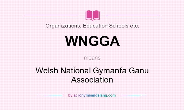 What does WNGGA mean? It stands for Welsh National Gymanfa Ganu Association