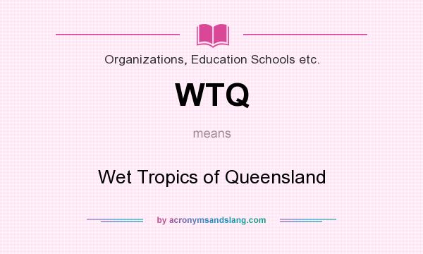 What does WTQ mean? It stands for Wet Tropics of Queensland