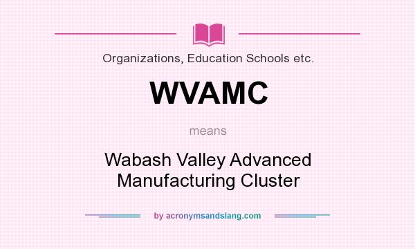 What does WVAMC mean? It stands for Wabash Valley Advanced Manufacturing Cluster
