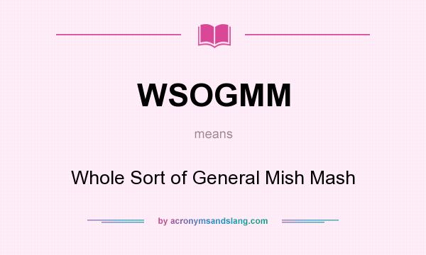 What does WSOGMM mean? It stands for Whole Sort of General Mish Mash