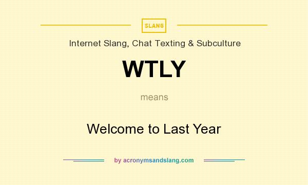 What does WTLY mean? It stands for Welcome to Last Year