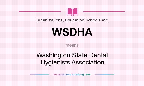 What does WSDHA mean? It stands for Washington State Dental Hygienists Association