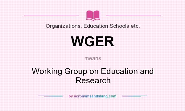 What does WGER mean? It stands for Working Group on Education and Research