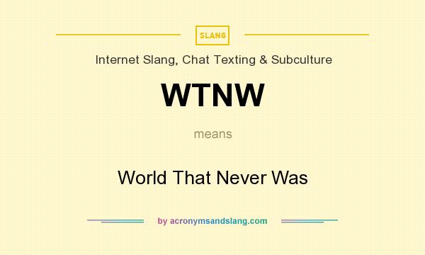 What does WTNW mean? It stands for World That Never Was