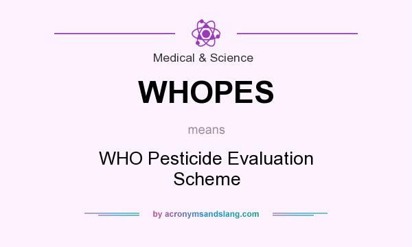 What does WHOPES mean? It stands for WHO Pesticide Evaluation Scheme