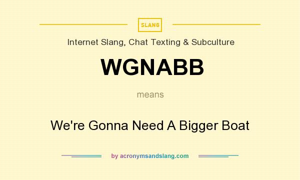 What does WGNABB mean? It stands for We`re Gonna Need A Bigger Boat