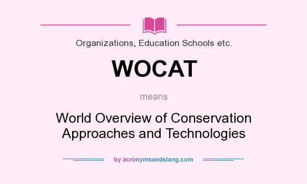 What does WOCAT mean? It stands for World Overview of Conservation Approaches and Technologies