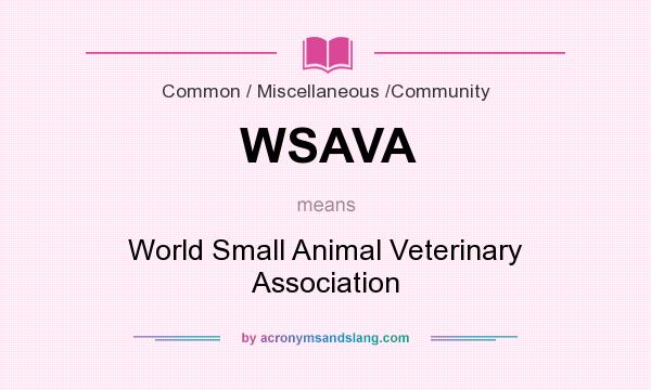 What does WSAVA mean? It stands for World Small Animal Veterinary Association