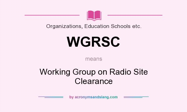 What does WGRSC mean? It stands for Working Group on Radio Site Clearance