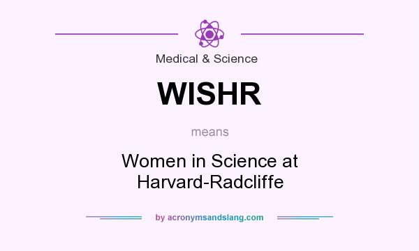 What does WISHR mean? It stands for Women in Science at Harvard-Radcliffe