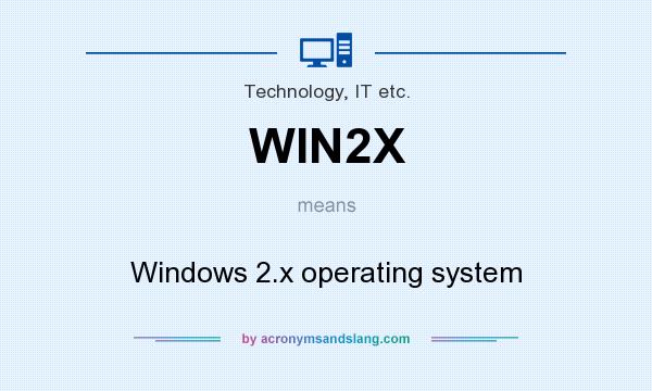 What does WIN2X mean? It stands for Windows 2.x operating system