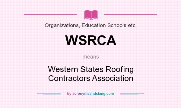 What does WSRCA mean? It stands for Western States Roofing Contractors Association