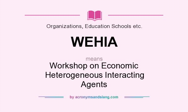 What does WEHIA mean? It stands for Workshop on Economic Heterogeneous Interacting Agents