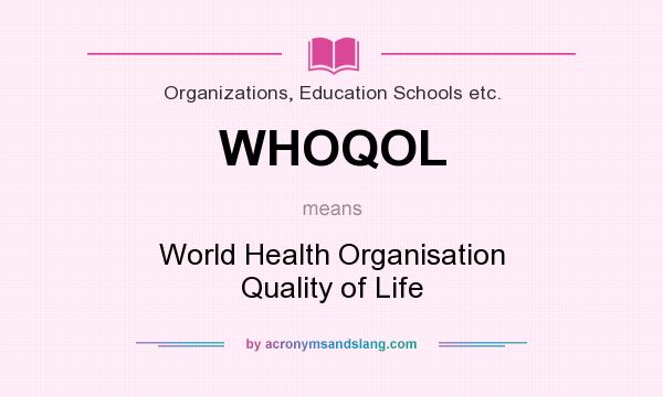 What does WHOQOL mean? It stands for World Health Organisation Quality of Life