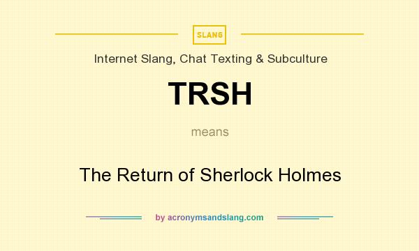 What does TRSH mean? It stands for The Return of Sherlock Holmes