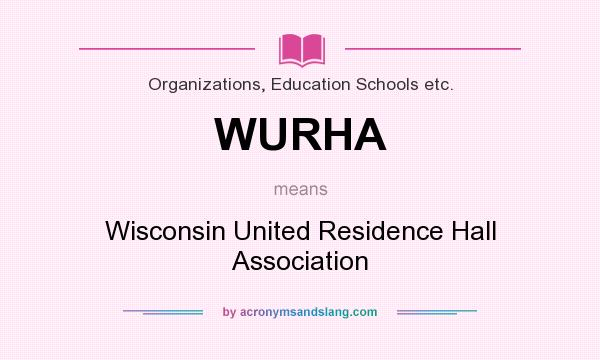 What does WURHA mean? It stands for Wisconsin United Residence Hall Association