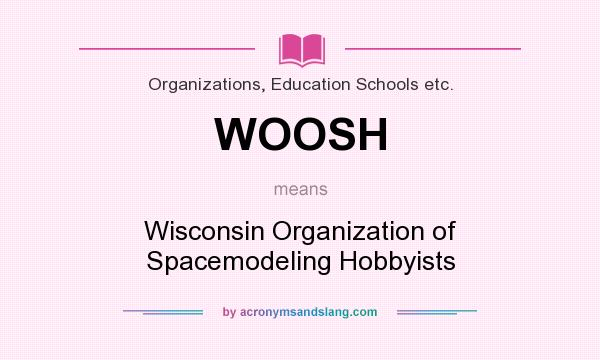What does WOOSH mean? It stands for Wisconsin Organization of Spacemodeling Hobbyists