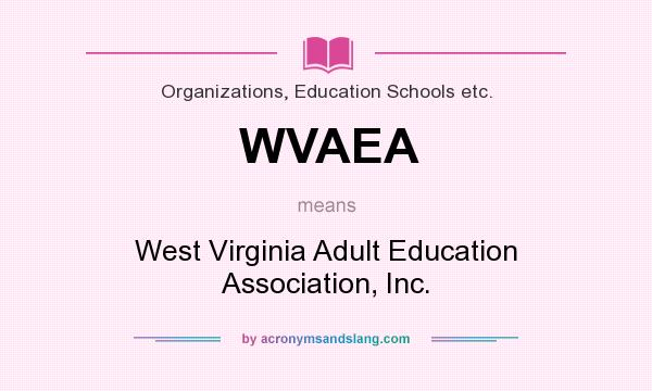 What does WVAEA mean? It stands for West Virginia Adult Education Association, Inc.