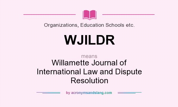 What does WJILDR mean? It stands for Willamette Journal of International Law and Dispute Resolution