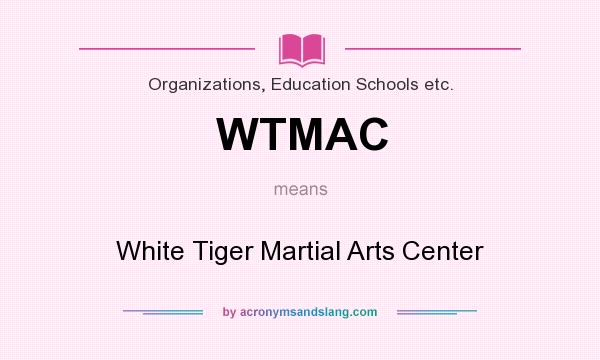 What does WTMAC mean? It stands for White Tiger Martial Arts Center