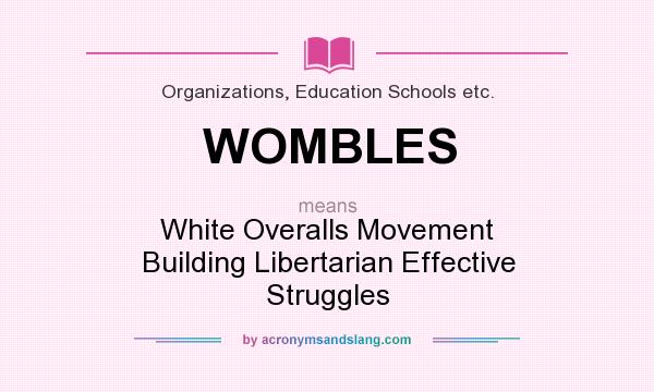 What does WOMBLES mean? It stands for White Overalls Movement Building Libertarian Effective Struggles