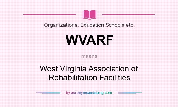 What does WVARF mean? It stands for West Virginia Association of Rehabilitation Facilities