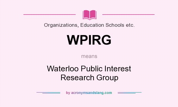 What does WPIRG mean? It stands for Waterloo Public Interest Research Group