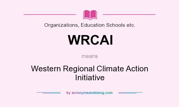 What does WRCAI mean? It stands for Western Regional Climate Action Initiative