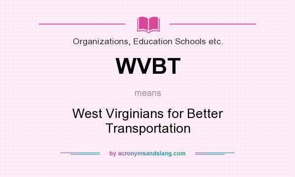 What does WVBT mean? It stands for West Virginians for Better Transportation