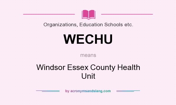 What does WECHU mean? It stands for Windsor Essex County Health Unit