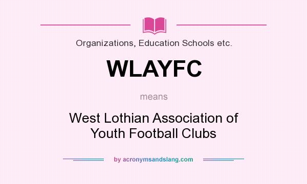 What does WLAYFC mean? It stands for West Lothian Association of Youth Football Clubs