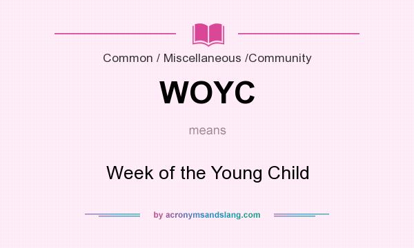 What does WOYC mean? It stands for Week of the Young Child