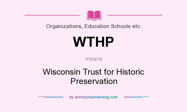 What does WTHP mean? It stands for Wisconsin Trust for Historic Preservation